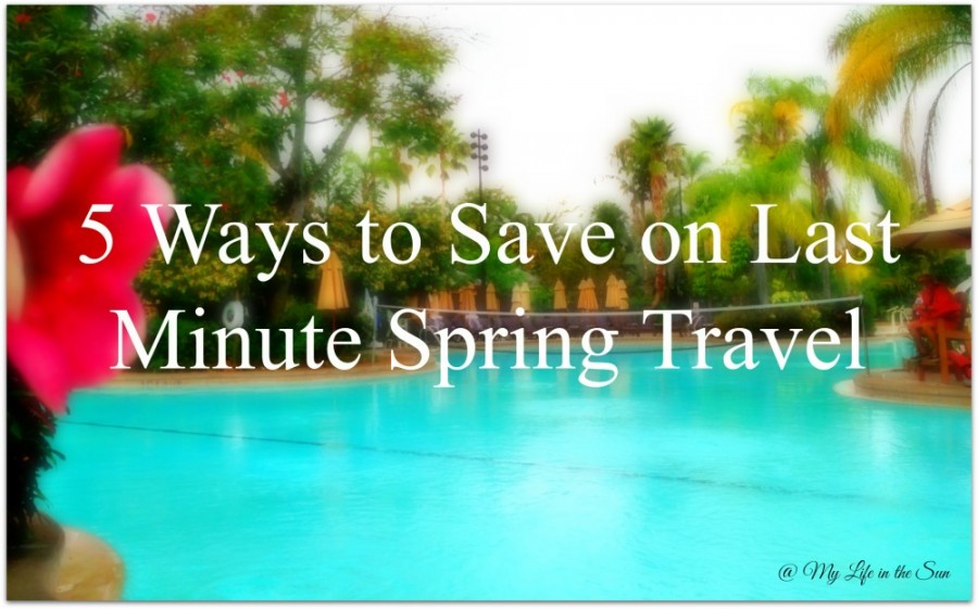 5 Ways to Save on Last Minute Spring Travel by My Life in the Sun