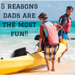 5 Reasons Dads are the Most Fun!