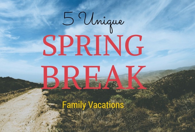 5 Unique Spring Break Family Vacations!