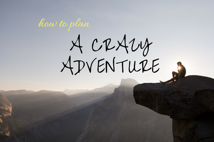 How to plan a crazy adventure